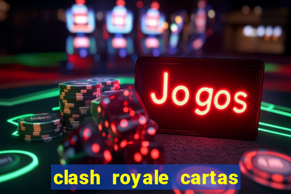 clash royale cartas modificadas 2024